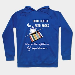 Drink Coffee Read Books Dismantle Systems Of Oppression - 2 Hoodie